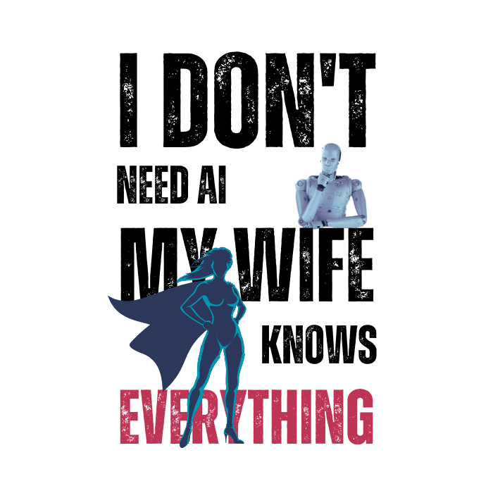 I Don't Need AI - My Wife Knows Everything Men T-Shirt
